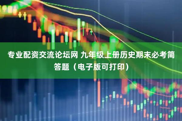 专业配资交流论坛网 九年级上册历史期末必考简答题（电子版可打印）