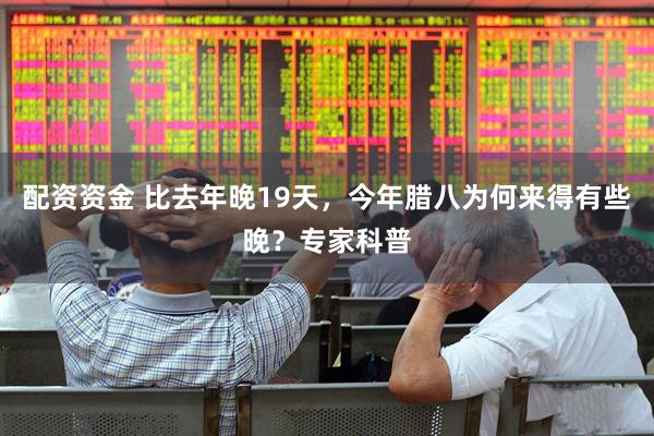 配资资金 比去年晚19天，今年腊八为何来得有些晚？专家科普