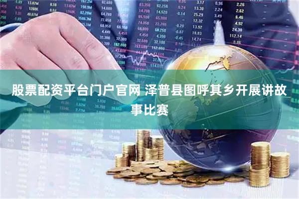 股票配资平台门户官网 泽普县图呼其乡开展讲故事比赛
